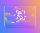 Hand Lettering Don't Be Sad Card Of Encouragement Vector