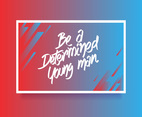 Hand Lettering Be A Determined Young Man Card Of Encouragement Vector